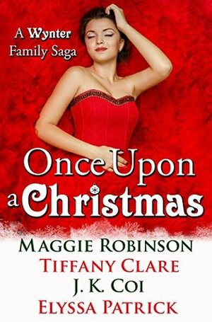 Once Upon a Christmas: A Wynter Family Saga by Elyssa Patrick, Tiffany Clare, Maggie Robinson, J.K. Coi