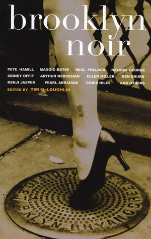 Brooklyn Noir by Nicole Blackman, Ellen Miller, Sidney Offit, Chris Niles, Tim McLoughlin, Norman W. Kelley, Pearl Abraham, Pete Hamill, Adam Mansbach, Arthur Nersesian, Ken Bruen, C.J. Sullivan, Nelson George, Maggie Estep