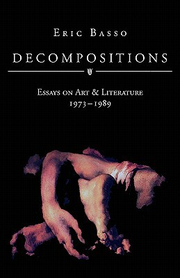 Decompositions: Essays on Art & Literature 1973 - 1989 by Eric Basso