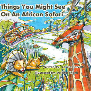 Things You Might See On An African Safari by Louise Lintvelt