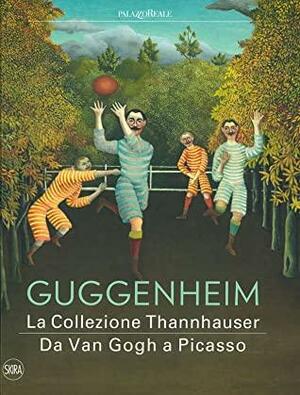 Guggenheim. La collezione Thannhauser. Da Van Gogh a Picasso. by Megan Fontanella, Solomon R. Guggenheim Museum