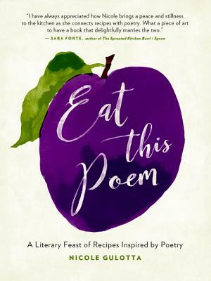 Eat This Poem: A Literary Feast of Recipes Inspired by Poetry by Nicole Gulotta