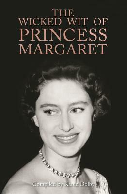 The Wicked Wit of Princess Margaret by Karen Dolby