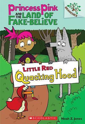Little Red Quacking Hood: A Branches Book (Princess Pink and the Land of Fake-Believe #2), Volume 2 by Noah Z. Jones