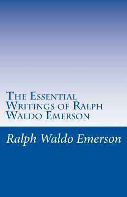 The Essential Writings of Ralph Waldo Emerson by Ralph Waldo Emerson