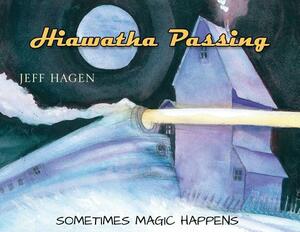 Hiawatha Passing: Sometimes Magic Happens by Jeff Hagen