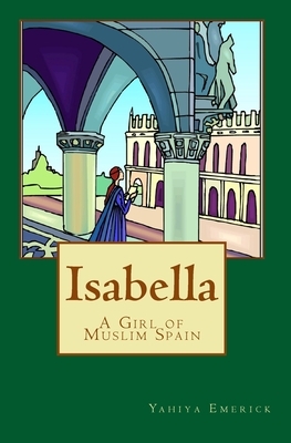 Isabella a Girl of Muslim Spain by Yahiya Emerick