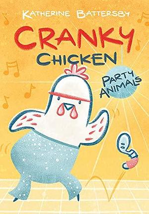 Cranky Chicken: Party Animals by Katherine Battersby, Katherine Battersby