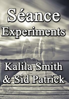 Séance Experiments by Sid Patrick, Kalila Smith