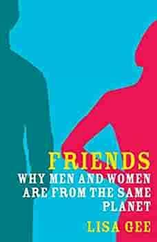Friends: Why Men and Women are From the Same Planet by Lisa Gee