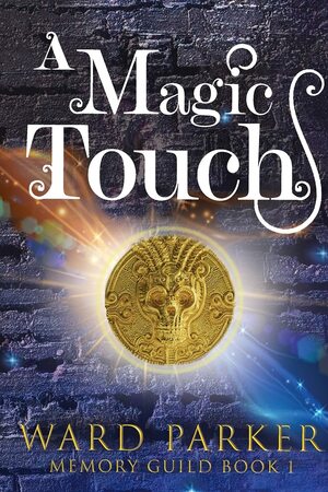 A Magic Touch: A midlife paranormal mystery (Memory Guild #1) by Ward Parker