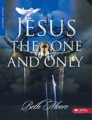 Jesus the One and Only - Leader Guide by Beth Moore