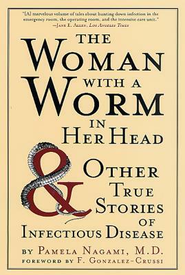 The Woman with a Worm in Her Head: And Other True Stories of Infectious Disease by Pamela Nagami