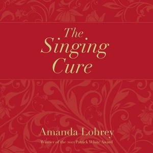 The Singing Cure by Amanda Lohrey