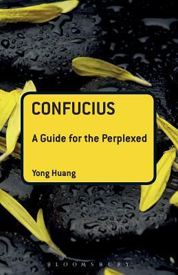 Confucius: A Guide for the Perplexed by Yong Huang