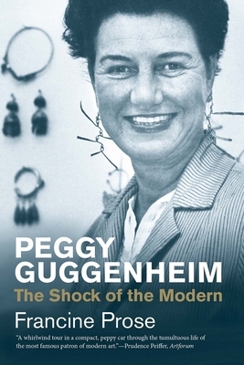 Peggy Guggenheim: The Shock of the Modern by Francine Prose