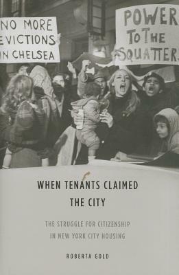 When Tenants Claimed the City: The Struggle for Citizenship in New York City Housing by Roberta Gold