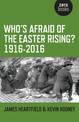 Who's Afraid of the Easter Rising? 1916-2016 by James Heartfield, Kevin Rooney