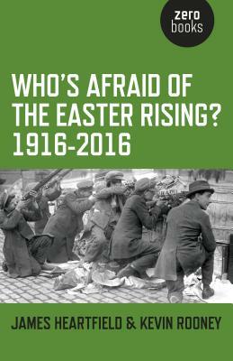 Who's Afraid of the Easter Rising? 1916-2016 by Kevin Rooney, James Heartfield