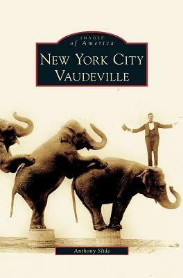 New York City Vaudeville by Anthony Slide