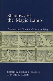 Shadows of the Magic Lamp: Fantasy and Science Fiction on Film (Alternatives) by Eric S. Rabkin, George Edgar Slusser