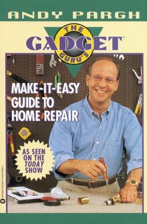 The Gadget Guru's Make-It-Easy Guide to Home Repair by John Holms, Andy Pargh