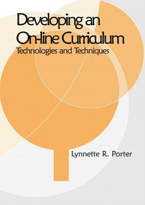 Developing an Online Educational Curriculum: Technologies and Techniques by Lynnette R. Porter