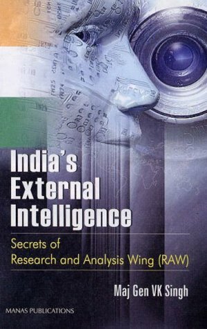 India's External Intelligence: Secrets of Research and Analysis Wing RAW by V.K. Singh