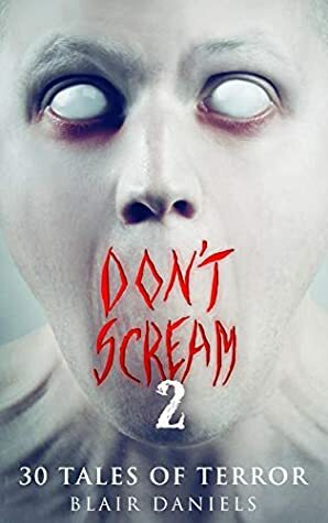 Don't Scream 2: 30 More Tales to Terrify by Blair Daniels