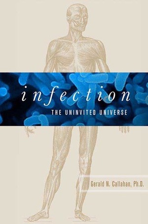 Infection: The Uninvited Universe by Gerald N. Callahan
