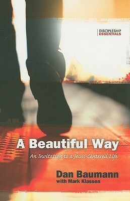 A Beautiful Way: An Invitation to a Jesus-Centered Life by Dan Baumann