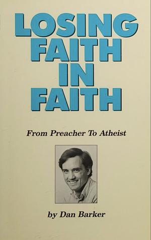 Losing Faith in Faith: From Preacher to Atheist by Dan Barker