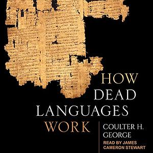 How Dead Languages Work by Coulter H. George