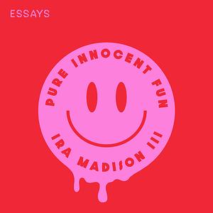 Pure Innocent Fun: Essays by Ira Madison III