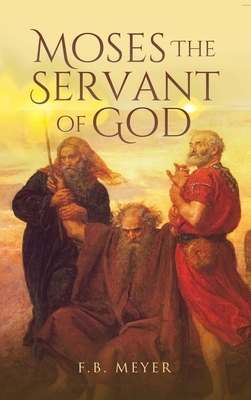 Moses The Servant of God by F. B. Meyer