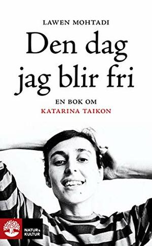 Den dag jag blir fri: En bok om Katarina Taikon by Lawen Mohtadi
