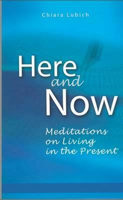 Here and Now: Meditations on Living in the Present by Chiara Lubich