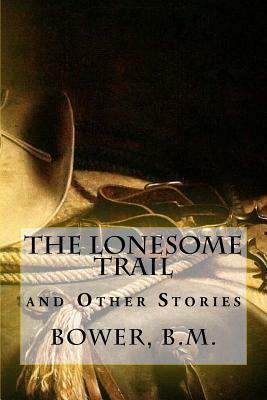 The Lonesome Trail: and Other Stories by Bower B. M.