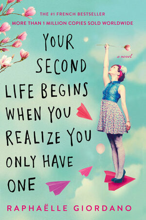 Your Second Life Begins When You Realize You Only Have One by Raphaëlle Giordano