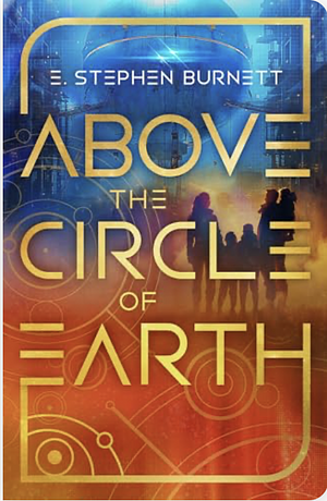 Above the Circle of the Earth by E. Stephen Burnett