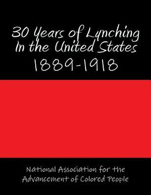 30 Years of Lynching In the United States: 1889-1918 by National Association for Colored People