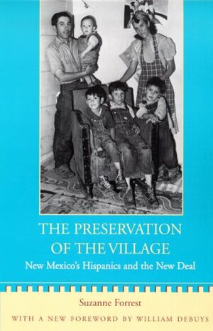 The Preservation of the Village: New Mexico's Hispanics and the New Deal by William deBuys, Suzanne Forrest