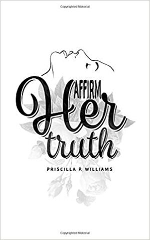 Affirm Her Truth by Priscilla P Williams, Carla Dupont
