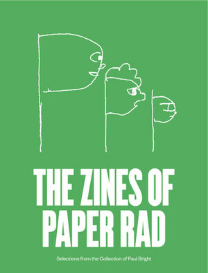 PPP: The Zines of Paper Rad by Paul Bright, Jessica Ciocci, Ben Jones, Andrew Jeffrey Wright, Jacob Ciocci