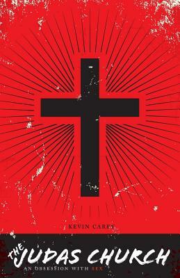 The Judas Church: An Obsession with Sex by Kevin Carey