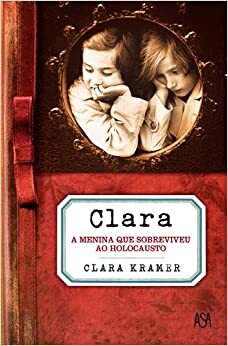 Clara- A menina que sobreviveu ao Holocausto by Clara Kramer
