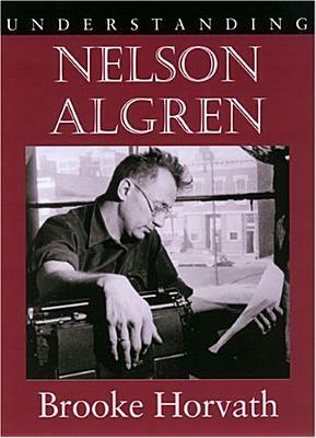 Understanding Nelson Algren by Brooke Horvath