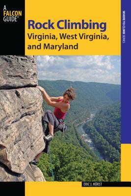 Rock Climbing Virginia, West Virginia, and Maryland by Eric Horst, Stewart M. Green