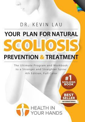 Your Plan for Natural Scoliosis Prevention and Treatment (4th Edition, Full Color) by Kevin Lau