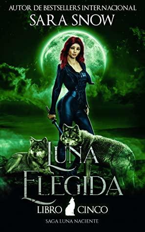 Luna Elegida by Sara Snow